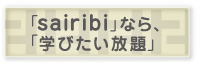 sairibiなら学びたい放題